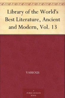 Library of the World's Best Literature, Ancient and Modern, Vol. 13 - Various, Charles Dudley Warner