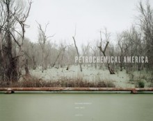 Richard Misrach & Kate Orff: Petrochemical America - Richard Misrach, Kate Orff