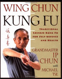 Wing Chun Kung Fu: Traditional Chinese King Fu for Self-Defense and Health - Ip Chun, Michael Tse