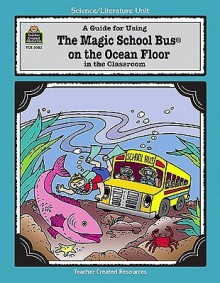 A Guide for Using "The Magic School Bus On the Ocean Floor" in the Classroom - Ruth M. Young, Joanna Cole