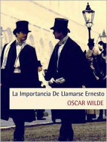 La importancia de llamarse Ernesto - Oscar Wilde