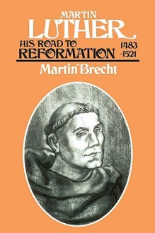 Martin Luther: His Road to Reformation 1483-1521 - Martin Brecht