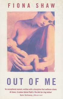 Out of Me: The Story of a Postnatal Breakdown - Fiona Shaw, Adam Phillips