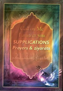 Supplications: Prayers and Ziyarats (Call on Me, I answer You) - None