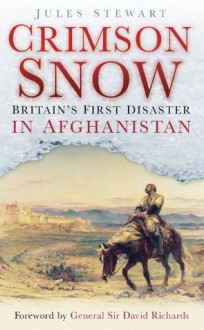 Crimson Snow: Britain#s First Disaster in Afghanistan - Jules Stewart