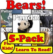 Bear 5-Pack of eBooks! Learn About Bears While Learning To Read - Bear Photos And Facts Make It Easy! (Over 240+ Photos of Bears) - Monica Molina