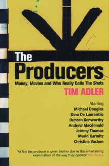 The Producers: Money, Movies and Who Really Calls the Shots - Tim Adler