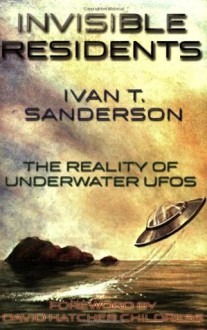 Invisible Residents: The Reality of Underwater UFOs - Ivan Terence Sanderson, David Hatcher Childress