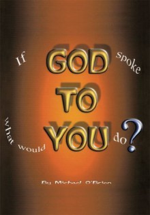 If God Spoke to You, What Would YOU Do? - Michael O'Brien