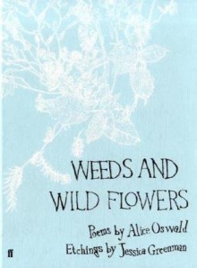 Weeds And Wild Flowers - Alice Oswald, Jessica Greenman