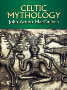 Celtic Mythology (Celtic, Irish) - John Arnott MacCulloch