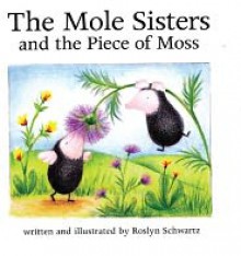 The Mole Sisters and the Piece of Moss - Roslyn Schwartz