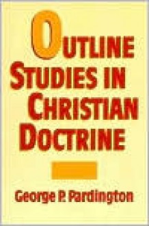 Outline Studies in Christian Doctrine - George P. Pardington, Albert Benjamin Simpson