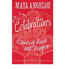 Celebrations: Rituals of Peace and Prayer - Maya Angelou