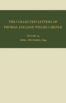 The Collected Letters of Thomas and Jane Welsh Carlyle: April-December 1849 - Clyde de L. Ryals, Clyde de L. Ryals, Kenneth J. Fielding