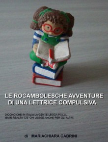 Le rocambolesche avventure di una lettrice compulsiva - Mariachiara Cabrini