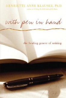 With Pen In Hand: The Healing Power Of Writing - Henriette Anne Klauser