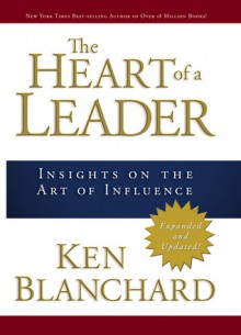 The Heart of a Leader: Insights on the Art of Influence - Kenneth H. Blanchard