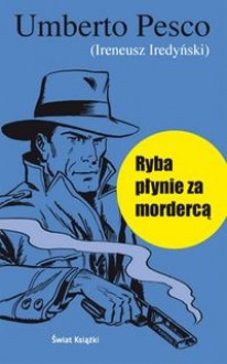 Ryba płynie za mordercą - Ireneusz Iredyński