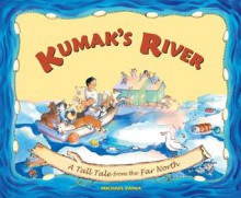 Kumak's River: A Tall Tale from the Far North - Michael Bania