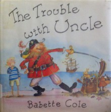 The Trouble with Uncle - Babette Cole