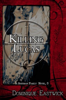 Killing Lucas (Sherman Family Series) - Dominique Eastwick