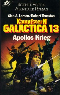 Apollos Krieg (Kampfstern Galactica, #13) - Glen A. Larson, Robert Thurston, Angelika Weidmann