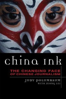 China Ink: The Changing Face of Chinese Journalism - Judy Polumbaum