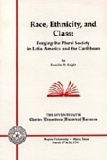 Race, Ethnicity and Class: Forging the Plural Society in Latin America and the Caribbean - Franklin W. Knight