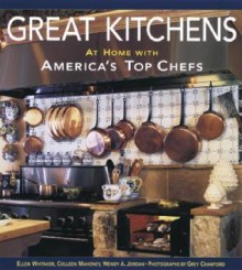 Great Kitchens: At Home with America's Top Chefs - Ellen Whitaker, Colleen Mahoney, Wendy Adler Jordan, Grey Crawford