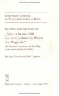 "Alles steht und fällt mit dem politischen Willen der Mitglieder": die Vereinten Nationen auf dem Weg in die zweite Jahrhunderthälfte - Richard von Weizsäcker, Wolf Lepenies