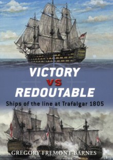 Victory vs Redoutable: Ships of the line at Trafalgar 1805 - Gregory Fremont-Barnes