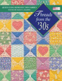 Threads from the '30s: Quilts Using Reproduction Fabrics - Nancy J. Martin