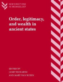 Order, Legitimacy, and Wealth in Ancient States - Janet E. Richards, Mary Van Buren