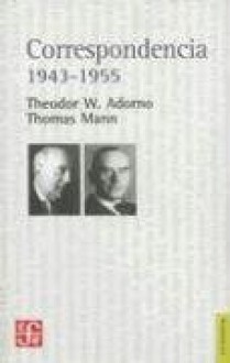 Correspondencia 1943-1955 - Theodor W. Adorno, Thomas Mann