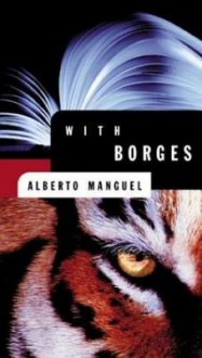 With Borges: - Alberto Manguel