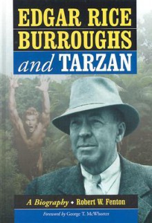 Edgar Rice Burroughs and Tarzan: A Biography of the Author and His Creation - Robert W. Fenton, George T. McWhorter