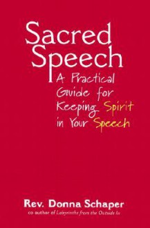 Sacred Speech: A Practical Guide for Keeping Spirit in Your Speech - Donna Schaper