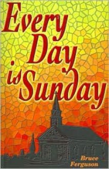 Every Day Is Sunday - Bruce Ferguson