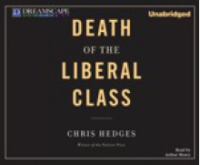 Death of the Liberal Class - Chris Hedges, Arthur Morey