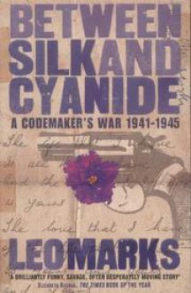 Between Silk And Cyanide: A Codemaker's War 1941-1945 - Leo Marks