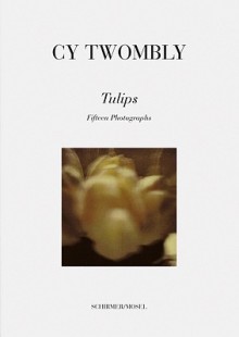 Cy Twombly: Tulips: Fifteen Photographs - Cy Twombly