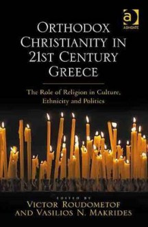 Orthodox Christianity In 21st Century Greece - Victor Roudometof, Vasilios N. Makrides