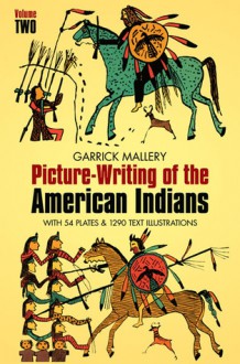 Picture Writing of the American Indians, Vol. 2 - Garrick Mallery, John Wesley Powell, Patrick Mallery