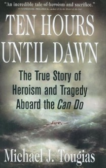 Ten Hours Until Dawn: The True Story of Heroism and Tragedy Aboard the Can Do - Michael Tougias