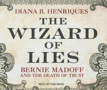 The Wizard of Lies: Bernie Madoff and the Death of Trust - Diana B. Henriques, Pam Ward