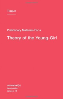 Preliminary Materials for a Theory of the Young-Girl (Semiotext(e) / Intervention Series) - Tiqqun