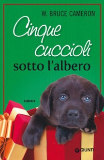 Cinque cuccioli sotto l'albero - W. Bruce Cameron, Annalisa Di Liddo