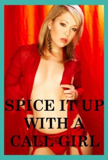 Spice It Up with a Call Girl: Five Slut Wife Threesome Stories - Fran Diaz, April Styles, Cindy Jameson, Jane Kemp, Marilyn More