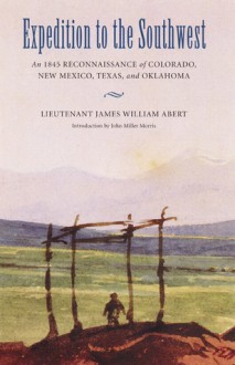 Expedition to the Southwest: An 1845 Reconnaissance of Colorado, New Mexico, Texas, and Oklahoma - James William Abert, H. Bailey Carroll, John Miller Morris